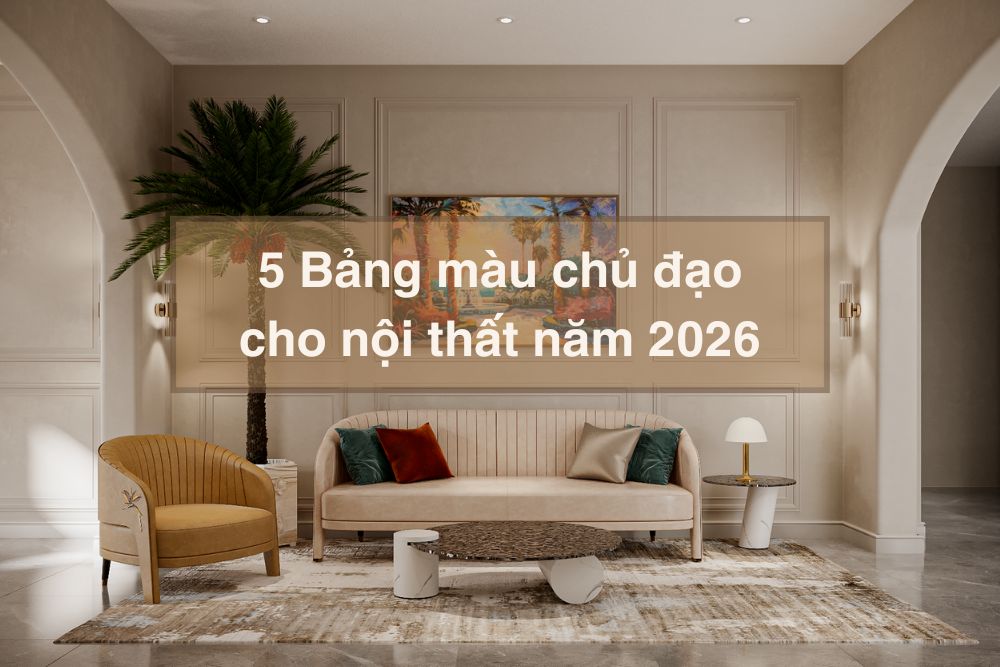 5 Bảng màu chủ đạo cho nội thất 2026: Kiến tạo cảm hứng đổi mới cho không gian sống